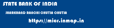 STATE BANK OF INDIA  JHARKHAND RANCHI CHUTIA CHUTIA  micr code